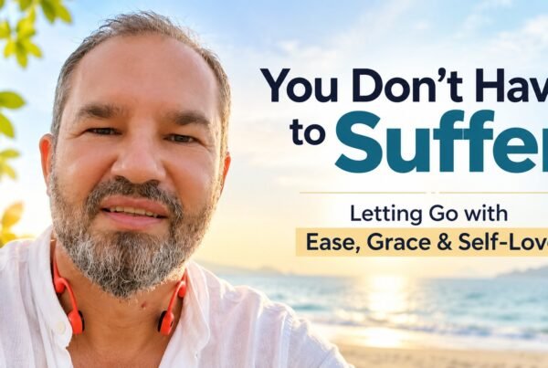 You Don’t Have to Suffer | Letting Go with Ease, Grace & Self-Love