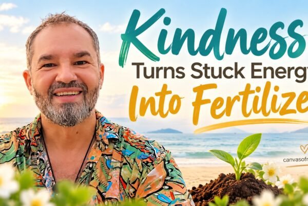 Kindness Turns Stuck Energy Into Fertilizer